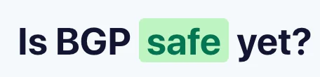 Is BGP Safe Yet? No. But we are tracking it carefully Embedded Image - Rlu6ee
