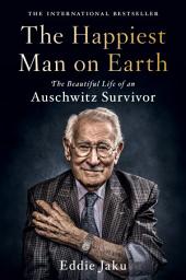 Symbolbild für The Happiest Man on Earth: The Beautiful Life of an Auschwitz Survivor
