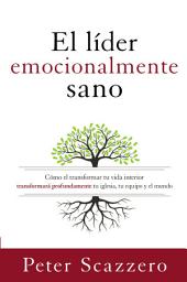 Imagen de ícono de El líder emocionalmente sano: Cómo transformar tu vida interior transformará profundamente tu iglesia, tu equipo y el mundo