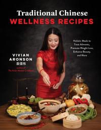 Symbolbild für Traditional Chinese Wellness Recipes: Holistic Meals to Treat Ailments, Promote Weight Loss, Enhance Beauty, and More