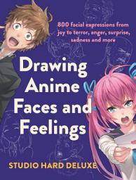 Drawing Anime Faces and Feelings: 800 facial expressions from joy to terror, anger, surprise, sadness and more: imaxe da icona