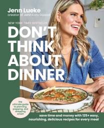 Slika ikone Don't Think About Dinner: Save Time and Money with 125+ Easy, Nourishing, Delicious Recipes for Every Meal