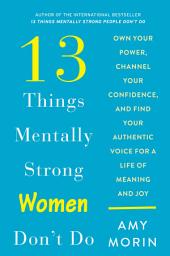 Imej ikon 13 Things Mentally Strong Women Don't Do: Own Your Power, Channel Your Confidence, and Find Your Authentic Voice for a Life of Meaning and Joy